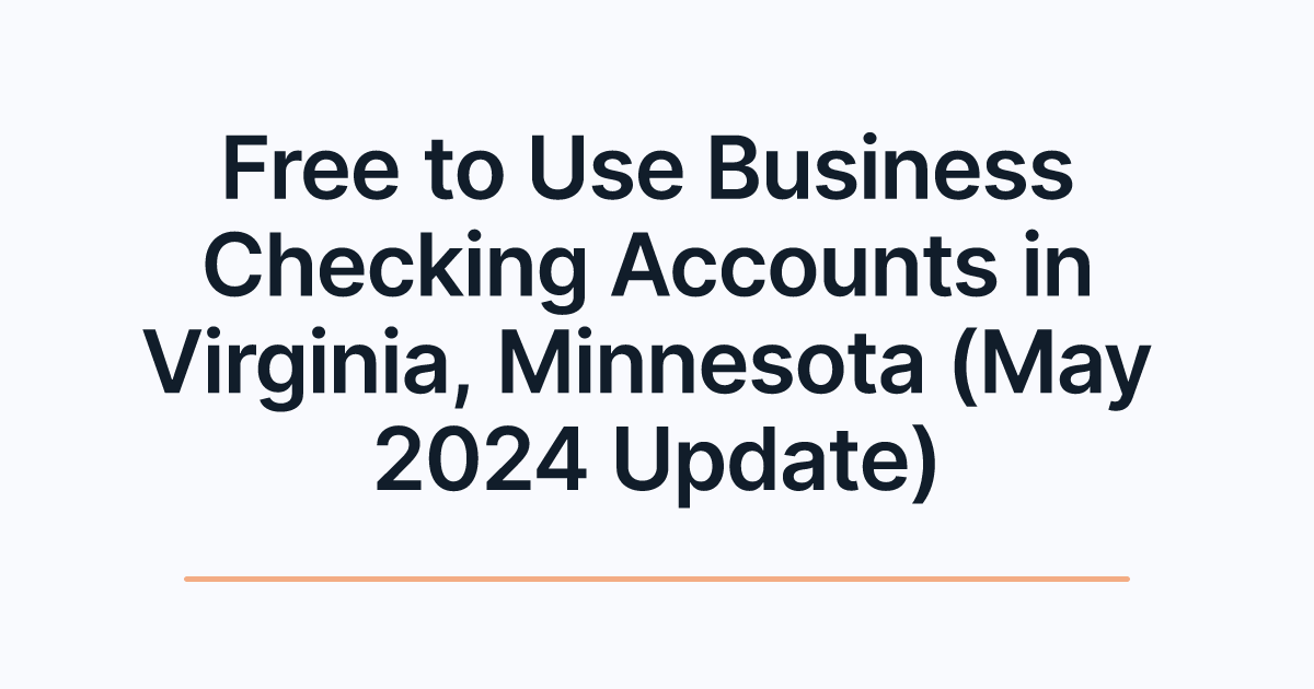 Free to Use Business Checking Accounts in Virginia, Minnesota (May 2024 Update)